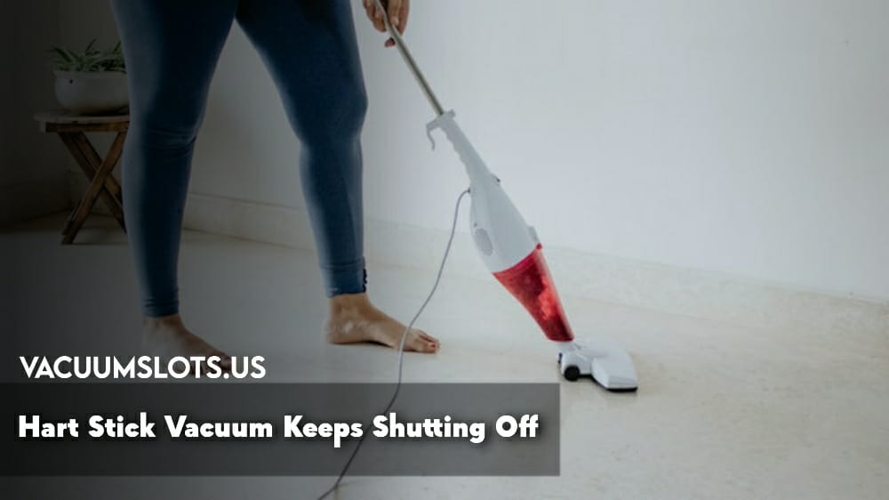 Hart Stick Vacuum Keeps Shutting Off