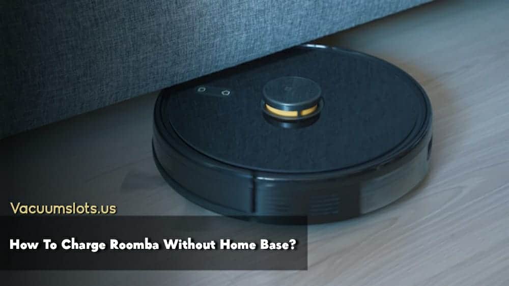 How To Charge Roomba Without Home Base